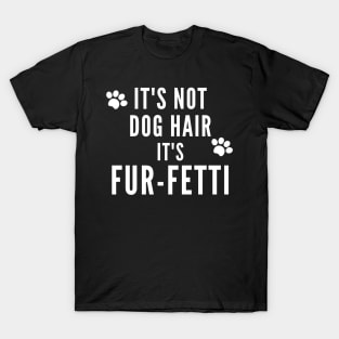 Its Not Dog Hair Its Fur Fetti T-Shirt